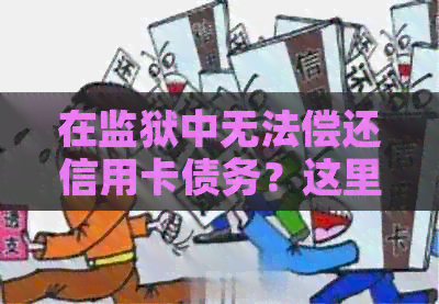在监狱中无法偿还信用卡债务？这里有解决方案！