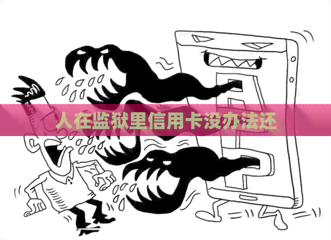 人在监狱里信用卡没办法还