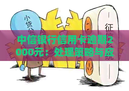 中信银行信用卡逾期2000元：处理策略与应对方法