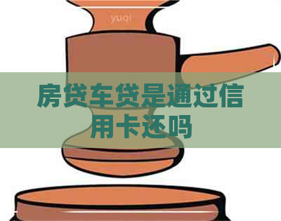 房贷车贷是通过信用卡还吗
