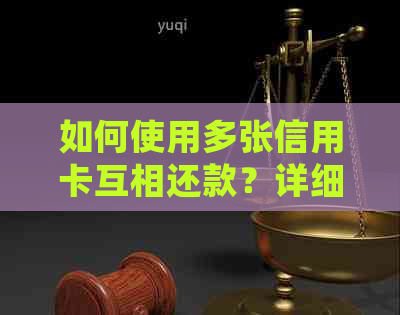 如何使用多张信用卡互相还款？详细介绍步骤及注意事项