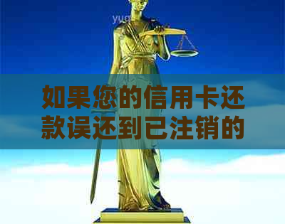 如果您的信用卡还款误还到已注销的卡上，应该怎么办？