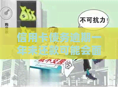 信用卡债务逾期一年未还款可能会面临的法律后果及解决方法