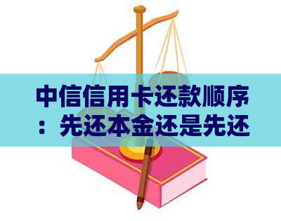 中信信用卡还款顺序：先还本金还是先还利息？如何避免逾期产生额外费用？