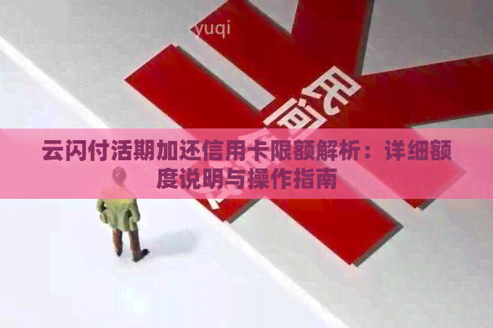 云闪付活期加还信用卡限额解析：详细额度说明与操作指南
