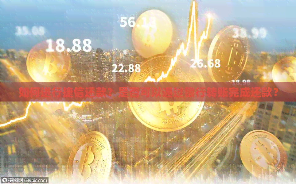 如何进行捷信还款？是否可以通过银行转账完成还款？
