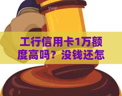 工行信用卡1万额度高吗？没钱还怎么办？