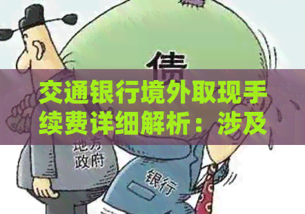 交通银行境外取现手续费详细解析：涉及金额、币种与支付方式等关键因素
