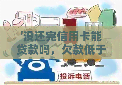 '没还完信用卡能贷款吗，欠款低于5万不予立案，可以注销信用卡吗'
