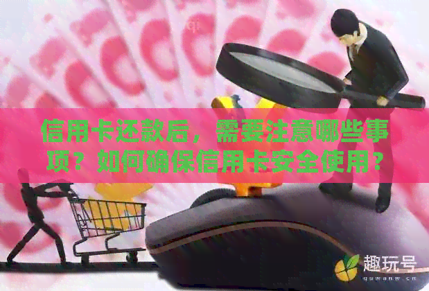 信用卡还款后，需要注意哪些事项？如何确保信用卡安全使用？