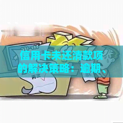信用卡未还清款项的解决策略：逾期、利息、还款计划一览