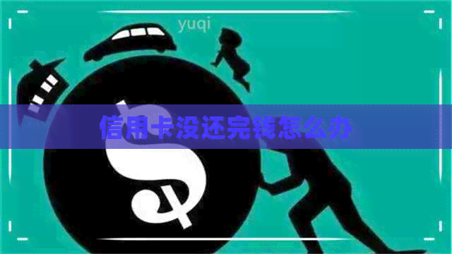 信用卡没还完钱怎么办