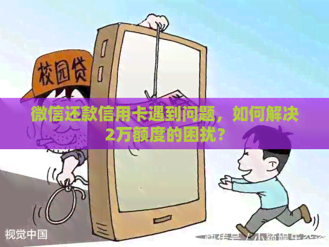 微信还款信用卡遇到问题，如何解决2万额度的困扰？
