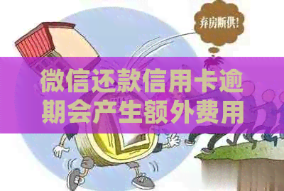 微信还款信用卡逾期会产生额外费用吗？免费额度和限额政策解读