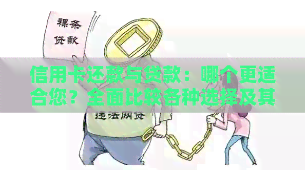 信用卡还款与贷款：哪个更适合您？全面比较各种选择及其优缺点