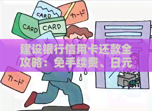 建设银行信用卡还款全攻略：免手续费、日元还款，如何操作？