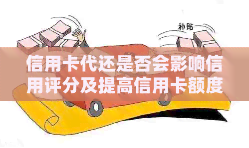 信用卡代还是否会影响信用评分及提高信用卡额度？解答用户疑惑