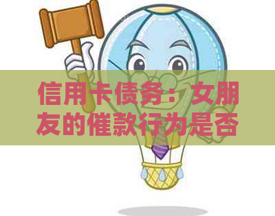 信用卡债务：女朋友的催款行为是否对我忠诚度的考验？