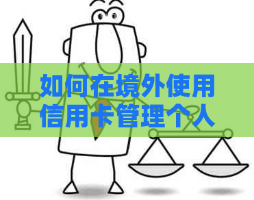 如何在境外使用信用卡管理个人外汇额度