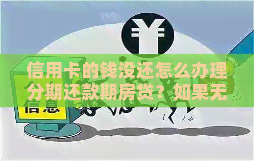 信用卡的钱没还怎么办理分期还款期房贷？如果无法还款怎么办？