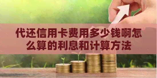 代还信用卡费用多少钱啊怎么算的利息和计算方法