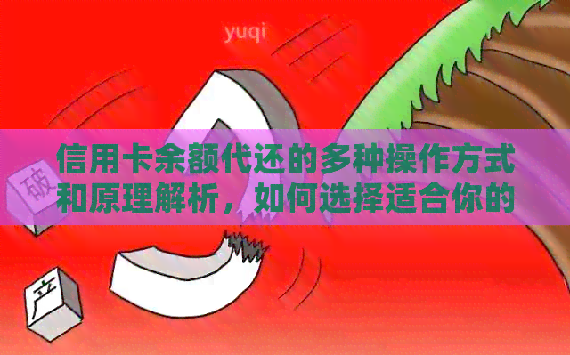 信用卡余额代还的多种操作方式和原理解析，如何选择适合你的代还工具？