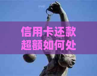 信用卡还款超额如何处理？了解这些步骤轻松搞定