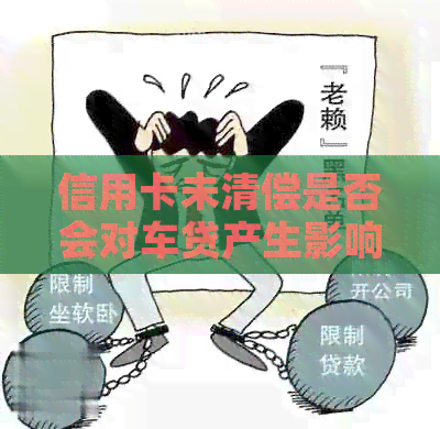 信用卡未清偿是否会对车贷产生影响？了解关键因素及解决方案