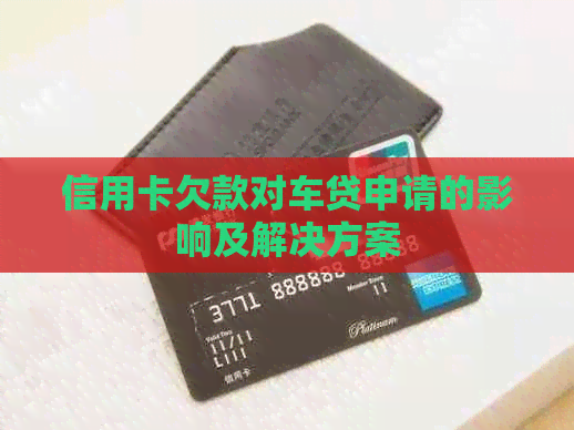 信用卡欠款对车贷申请的影响及解决方案