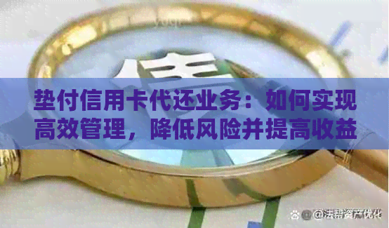 垫付信用卡代还业务：如何实现高效管理，降低风险并提高收益？