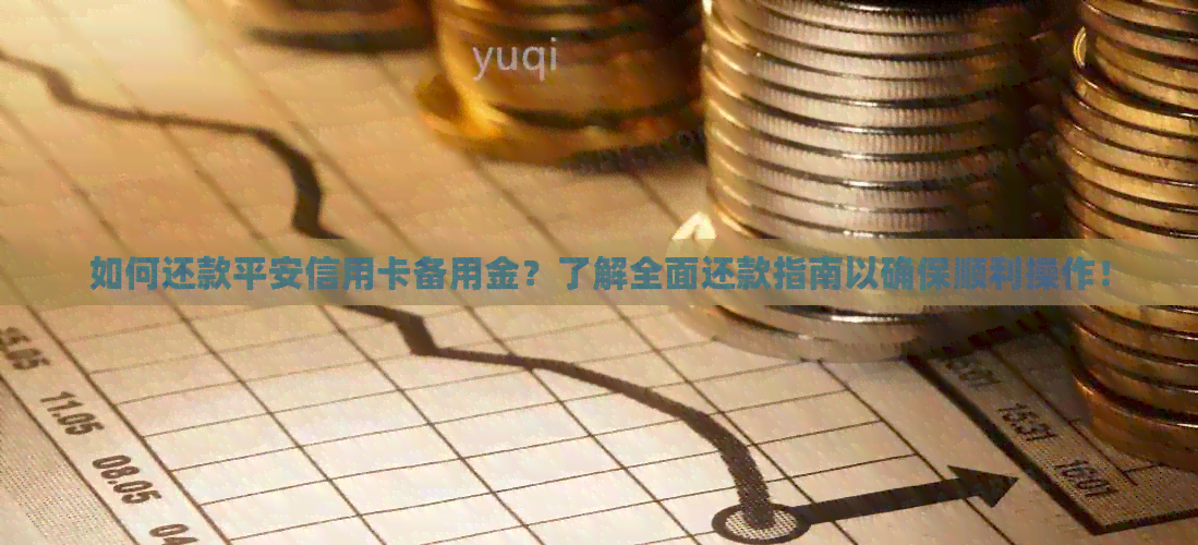 如何还款平安信用卡备用金？了解全面还款指南以确保顺利操作！