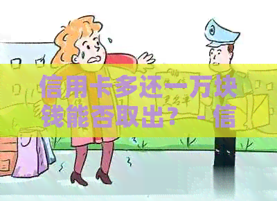 信用卡多还一万块钱能否取出？ - 信用卡还款额外提取问题