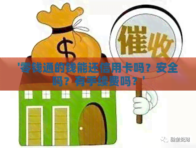 '零钱通的钱能还信用卡吗？安全吗？有手续费吗？'