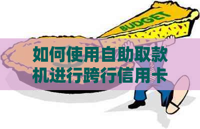 如何使用自助取款机进行跨行信用卡还款？详细步骤和注意事项