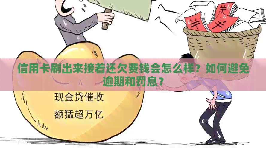 信用卡刷出来接着还欠费钱会怎么样？如何避免逾期和罚息？