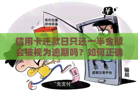 信用卡还款日只还一半金额会被视为逾期吗?如何正确处理信用卡还款? 信用卡还款日只还一半金额会被视为逾期吗?如何正确处理信用卡还款?