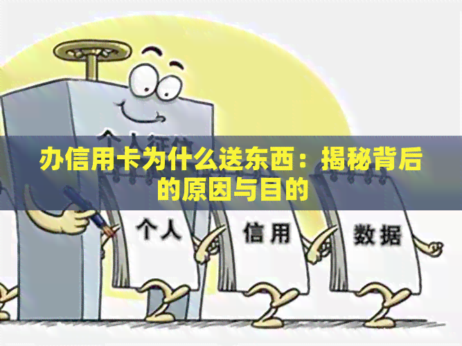 办信用卡为什么送东西：揭秘背后的原因与目的