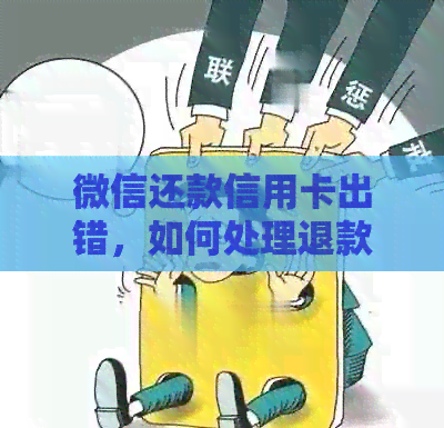 微信还款信用卡出错，如何处理退款问题？了解详细退款步骤和注意事项
