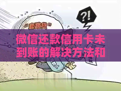 微信还款信用卡未到账的解决方法和可能原因