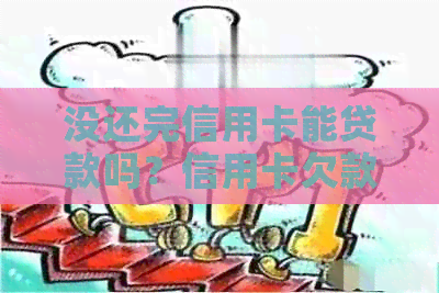 没还完信用卡能贷款吗?信用卡欠款低于5万不予立案,能否继续借款? 没还完信用卡能贷款吗?信用卡欠款低于5万不予立案,能否继续借款?
