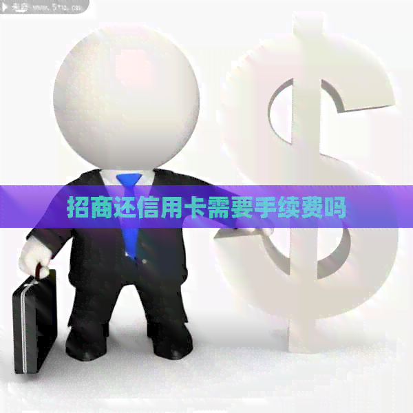 招商还信用卡需要手续费吗