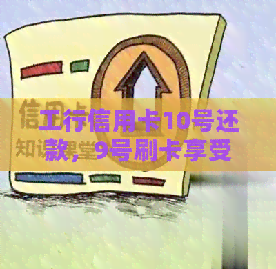 工行信用卡10号还款，9号刷卡享受优活动