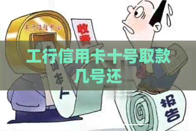 工行信用卡十号取款几号还