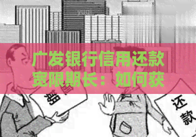 广发银行信用还款宽限期长：如何获取更长的宽限期以及相关政策解读
