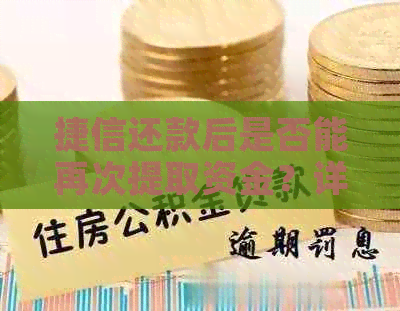 捷信还款后是否能再次提取资金？详解还款后资金使用情况