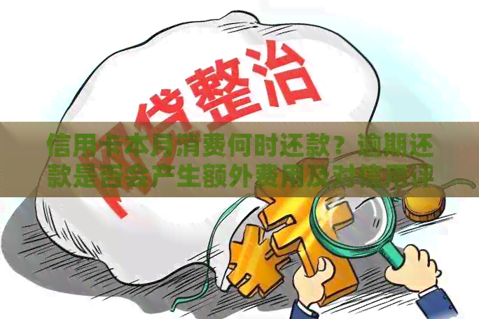 信用卡本月消费何时还款？逾期还款是否会产生额外费用及对信用评分的影响