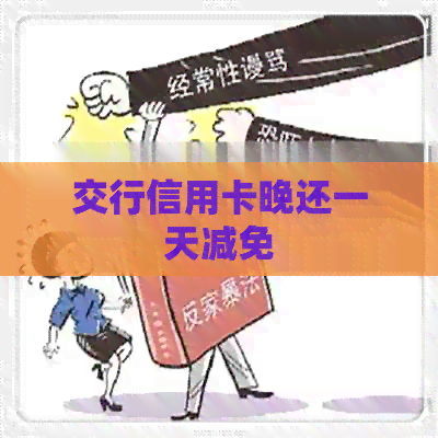 交行信用卡晚还一天减免 交行信用卡晚还一天减免