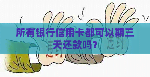 所有银行信用卡都可以期三天还款吗？