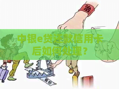 中银e贷还款信用卡后如何处理？