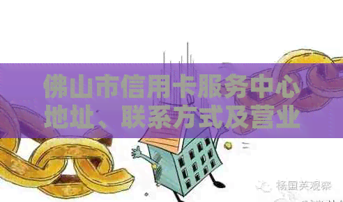 佛山市信用卡服务中心地址、联系方式及营业时间全面解析